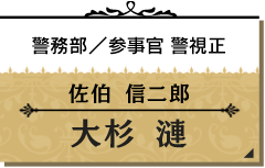 佐伯 信二郎/大杉 漣【警務部参事官/警視正】