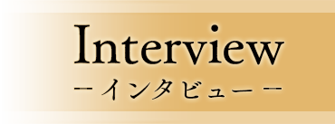 Interview -インタビュー-