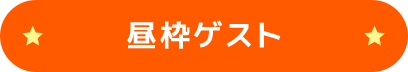 昼枠ゲスト