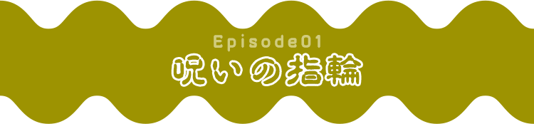 Episode01 呪いの指輪