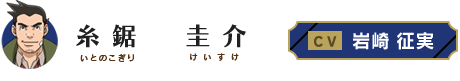 糸鋸圭介（イトノコギリケイスケ） CV・岩崎征実