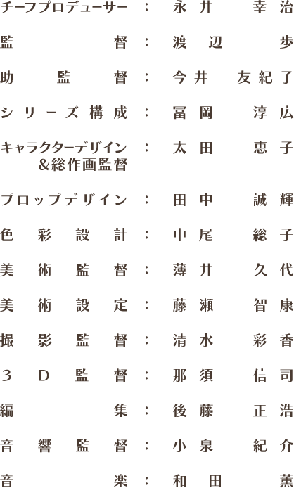 チーフプロデューサー：永井幸治、監督：渡辺歩、助監督：今井友紀子、シリーズ構成：冨岡淳広、キャラクターデザイン＆総作画監督：太田恵子