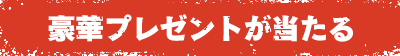 豪華プレゼントが当たる