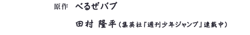 原作 べるぜバブ　田村　隆平（集英社「週刊少年ジャンプ」連載中）