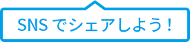 SNSでシェアしよう！