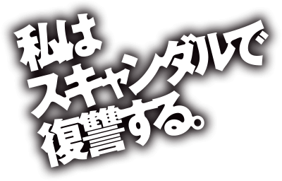 私はスキャンダルで復讐する。