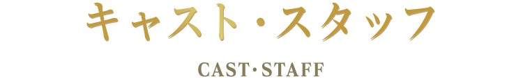 キャスト・スタッフ CAST