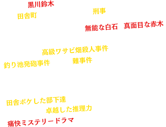 男の名は、黒川鈴木。職業は田舎町にある小さな警察署の刑事。
普段はヒマでも、事件が起これば無能な白石と真面目な赤木、二人の部下を連れて現場に急行。起こる事件は、高級ワサビ畑殺人事件、釣り池発砲事件…など、難事件ばかり。このドラマは、都会では起こらないハードな凶悪な事件に、田舎ボケした部下達に足を引っ張られながらも、名刑事・黒川が卓越した推理力を駆使し事件解決に挑む痛快ミステリードラマです。