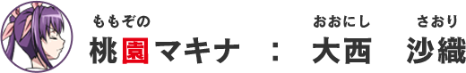 桃園マキナ：大西沙織