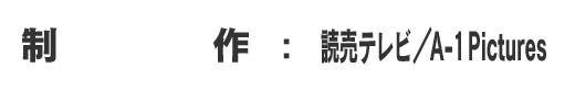 制作：読売テレビ／Ａ-１Pictures