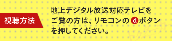 地上デジタル放送対応テレビをご覧の方は、リモコンのdボタンを押してください