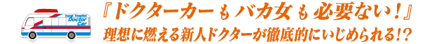 ドクターカーもバカ女も必要ない！』理想に燃える新人ドクターが徹底的にいじめられる！？