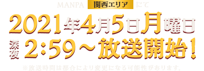 MANPAにて【関西エリア】2021年4月5日(月)深夜2:59～放送開始! ※放送時間は都合により変更になる可能性があります。