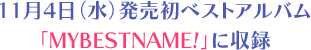11月4日（水）発売初ベストアルバム「MYBESTNAME」に収録