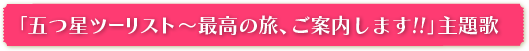 「五つ星ツーリスト～最高の旅、ご案内します!!」主題歌