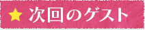 次回のゲスト