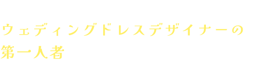 ウェディングドレスデザイナーの第一人者