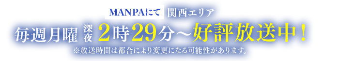 MANPAにて【関西エリア】2018年10月8日（月）深夜2:29～放送開始! ※放送時間は都合により変更になる可能性があります。