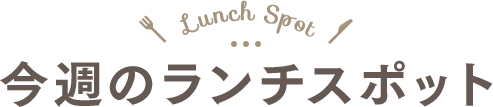 今週のランチスポット