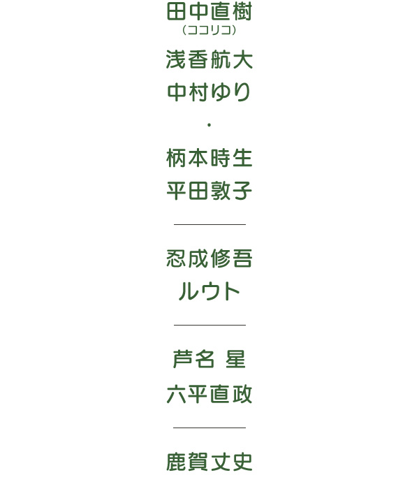 田中直樹（ココリコ） 浅香航大 中村ゆり・柄本時生 平田敦子 忍成修吾 ルウト 六平直政 鹿賀丈史