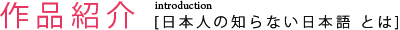 作品紹介[日本人の知らない日本語 とは]