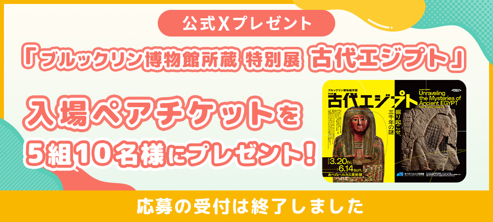 『ブルックリン博物館所蔵 特別展 古代エジプト』の入場ペアチケットを、5組10名様にプレゼント！