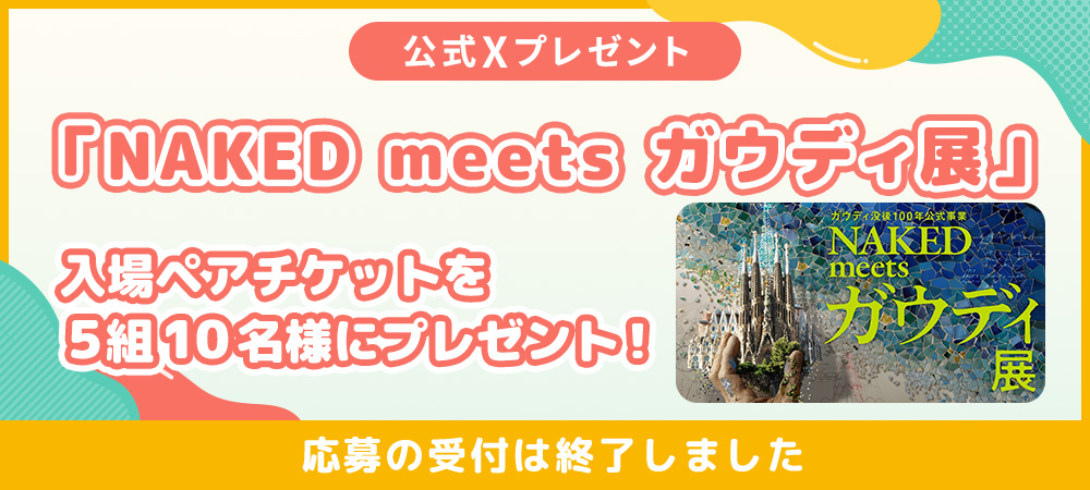 「ガウディ没後100年公式事業　NAKED meets ガウディ展」入場ペアチケットを、抽選で５組１０名様にプレゼント！