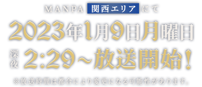 MANPAにて【関西エリア】2023年1月9日(月)深夜2:29～放送開始! ※放送時間は都合により変更になる可能性があります。