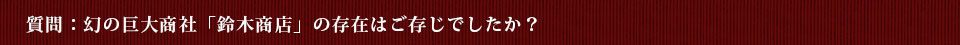 質問：幻の巨大商社「鈴木商店」の存在はご存じでしたか？