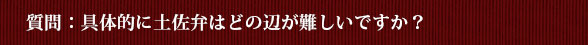 質問：具体的に土佐弁はどの辺が難しいですか？