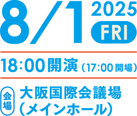 2025/8/1 Fri 18:00開演（17:00開場）大阪国際会議場 メインホール