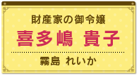 資産家の令嬢　喜多嶋貴子（霧島　れいか）