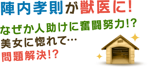陣内孝則が獣医に！なぜか人助けに奮闘努力！？美女に惚れて・・・問題解決！？ 