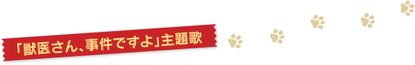 「獣医さん、事件ですよ」主題歌