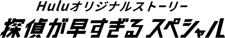 Huluオリジナルストーリー 探偵が早すぎる スペシャル