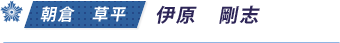 朝倉　草平／伊原　剛志