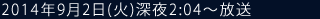 2014年9月2日(火)深夜2:04～放送